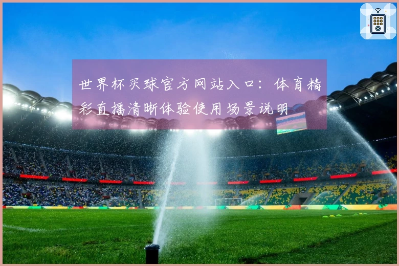 世界杯买球官方网站入口：体育精彩直播清晰体验使用场景说明