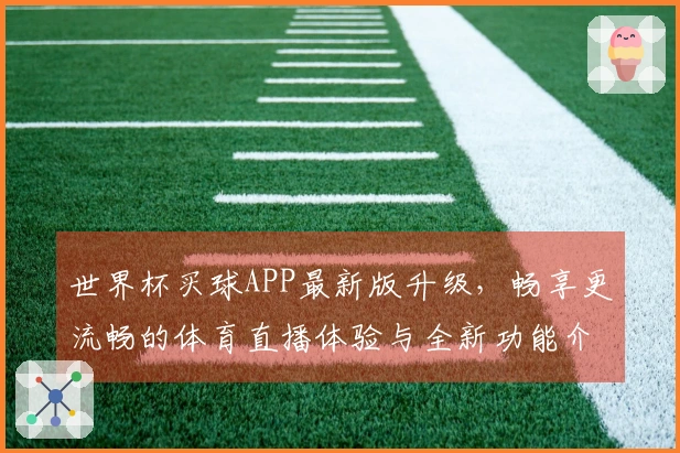 世界杯买球APP最新版升级，畅享更流畅的体育直播体验与全新功能介绍