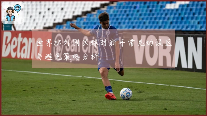 世界杯外围买球时新手常见的误区与避免策略分析
